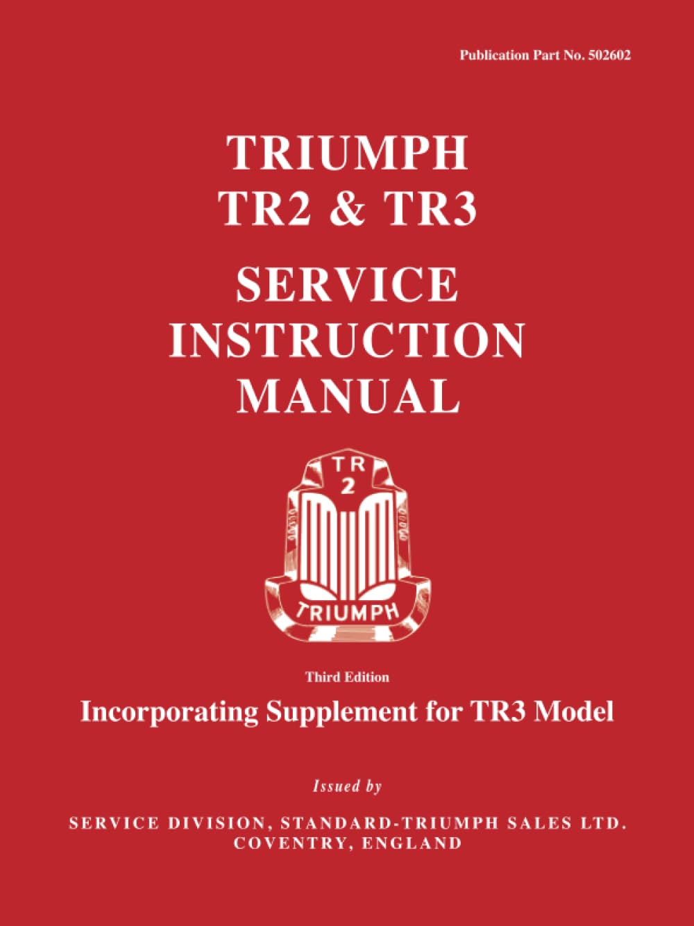 Triumph TR2 & TR3 Service Instruction Manual: Publication number 502602 (Official Workshop Manuals) Leisure, Home & Garden