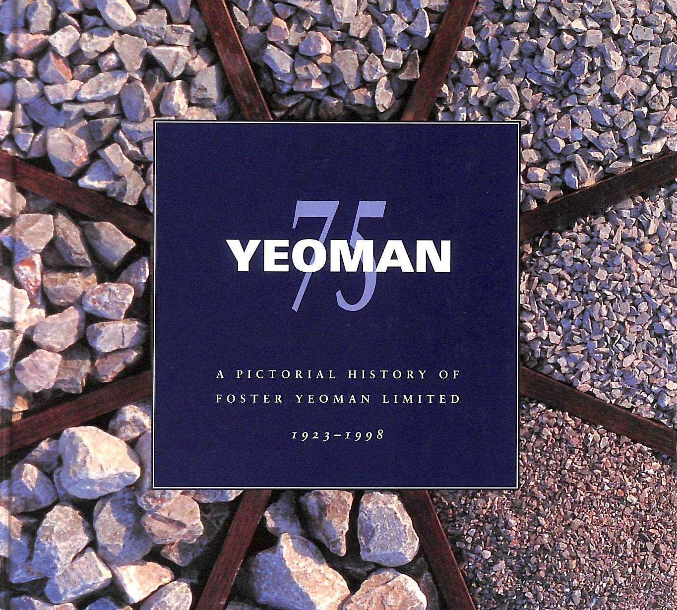 YEOMAN 75: A PICTORIAL HISTORY OF FOSTER YEOMAN LIMITED 1923 - 1998 Books