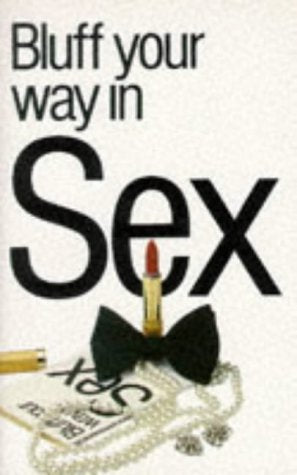 Bluff Your Way in Sex (Bluffer's Guides) Partnership & Love