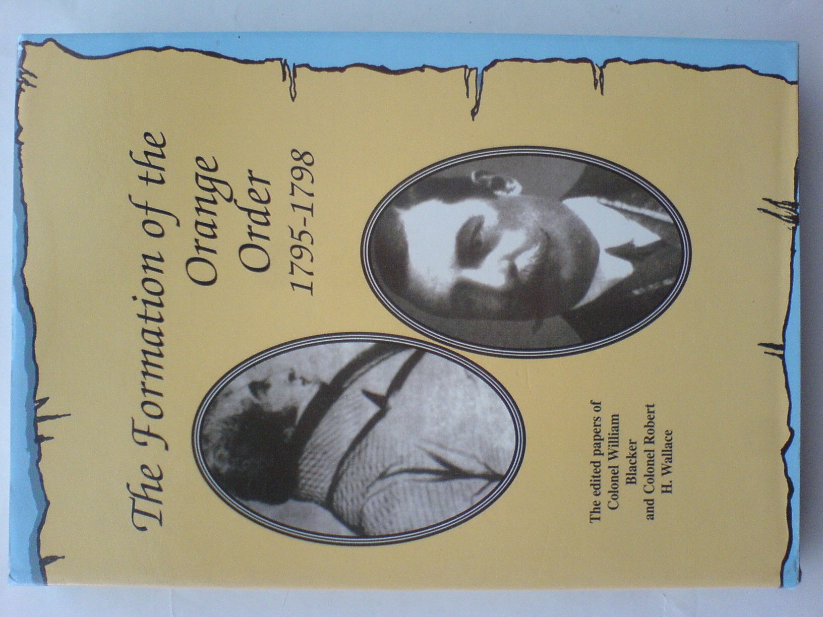Formation of the Orange Order, 1795-98: The Edited Papers of Colonel William Blacker and Colonel Robert H.Wallace Politics & History