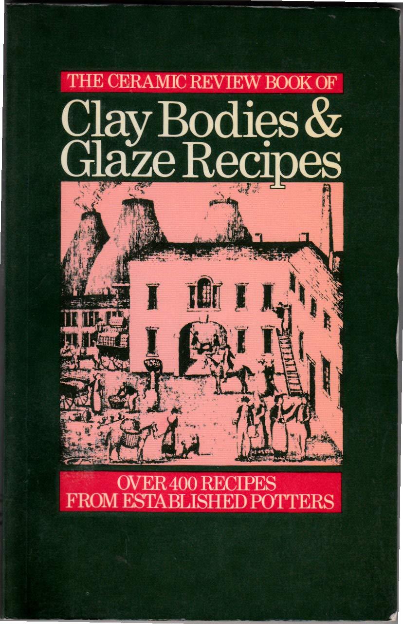 The Ceramic Review Book of Clay Bodies and Glaze Recipes Over 400 Recipes from Professional Potters Books