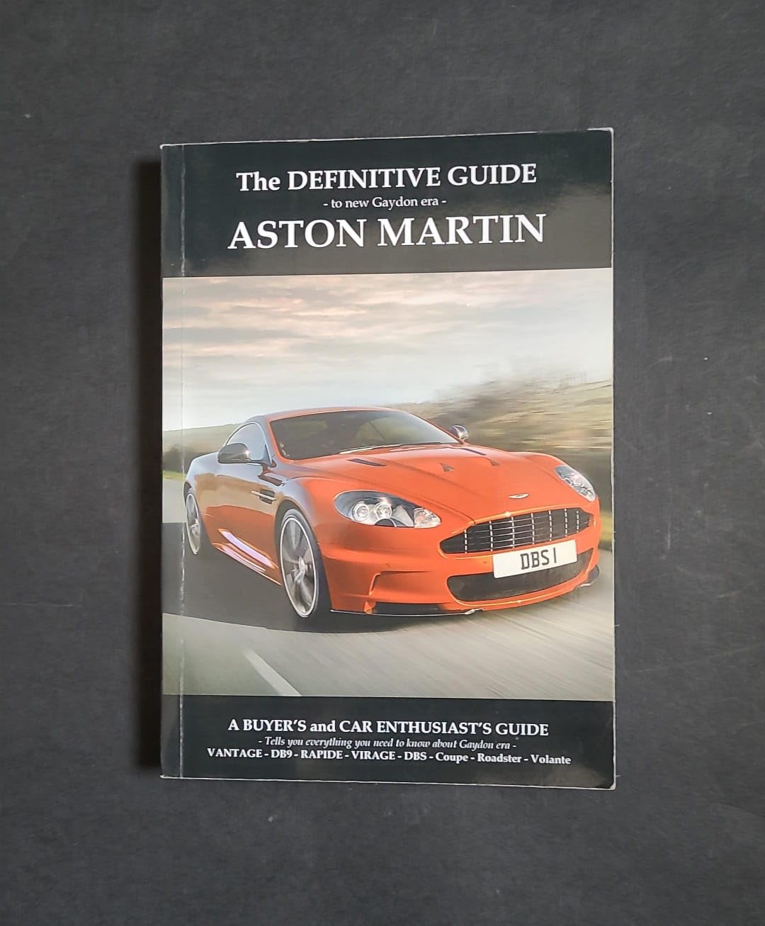 Definitive Guide to New Gaydon Era Aston Martin: A Buyer's and Enthusiast's Guide to: Vantage V8, V8 S, V12 - Coupe & Roadster. DB9 - DBS - Virage Coupe & Volante, New Vanquish, Rapide/S and DB11 Business & Technology