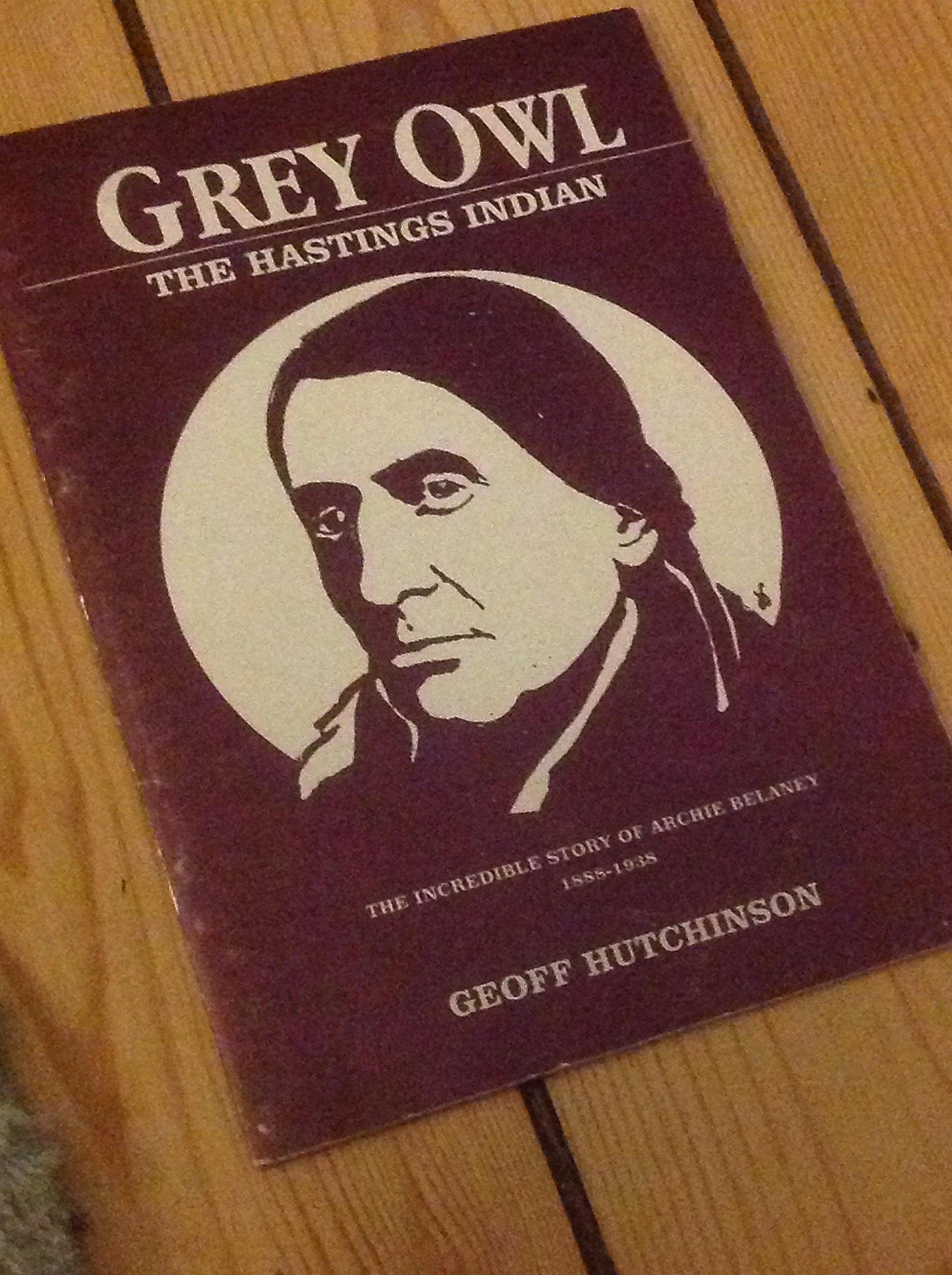 Grey Owl: Incredible Story of Archie Belaney - The Hastings Indian, 1888-1938 book