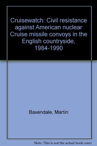 Cruise Watch: Civil Resistance Against American Nuclear Cruise Missile Convoys in the English Countryside 1984-1990 Books