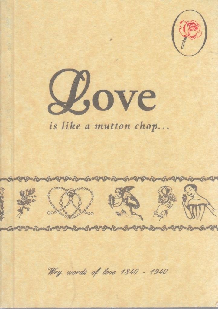 Love is Like a Mutton Chop...: Wry Words of Love, 1840-1940 (The old-fashioned way) Contemporary literature