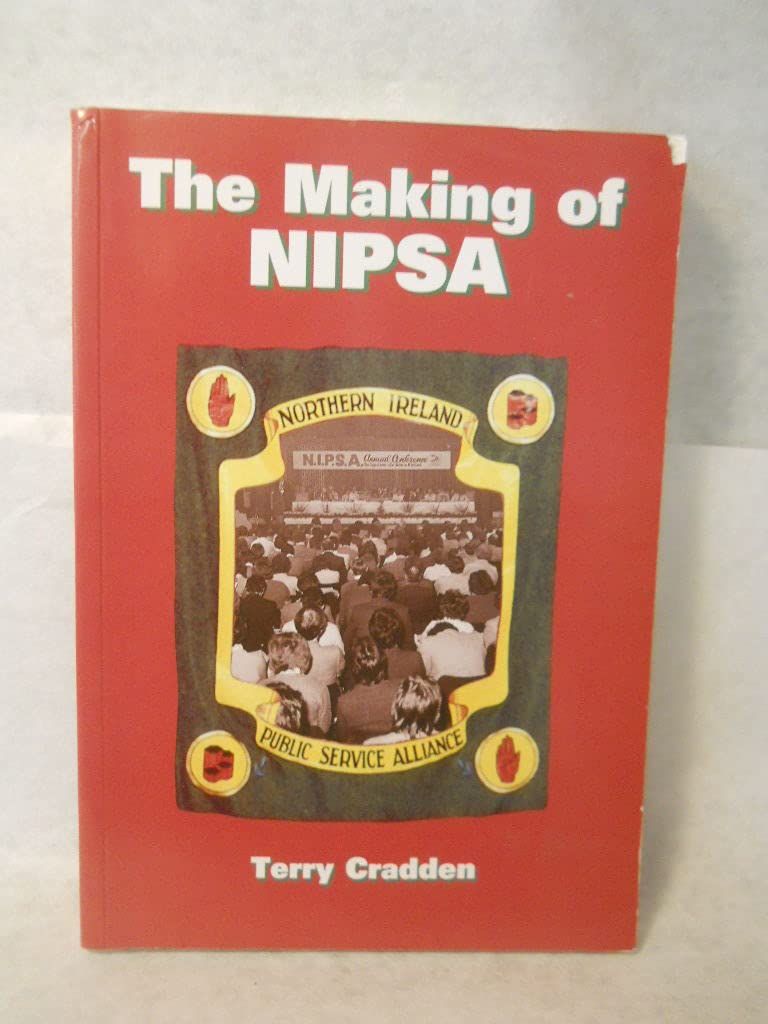 The Making of NIPSA: A History of the Northern Ireland Public Service Alliance 1919-1974 Books