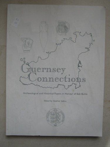 Guernsey Connections: Archaeological and Historical Papers in Honour of Bob Burns Social Sciences