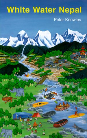 White Water Nepal: A Rivers Guidebook for Kayakers and Rafters: Rivers Guide for Rafting and Kayaking Travel Guides