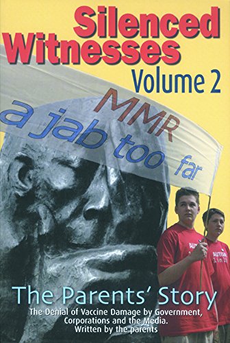 Silenced Witnesses: v. 2: The Parents Story - The Denial of Vaccine Damage by Government, Corporations and the Media (Silenced Witnesses: The Parents ... by Government, Corporations and the Media) Medicine