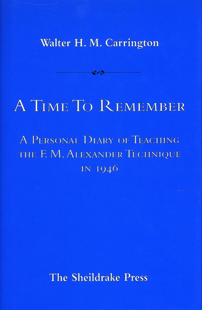 Time to Remember: Personal Diary of Teaching the F.M.Alexander Technique in 1946 Health, Nutrition & Fitness