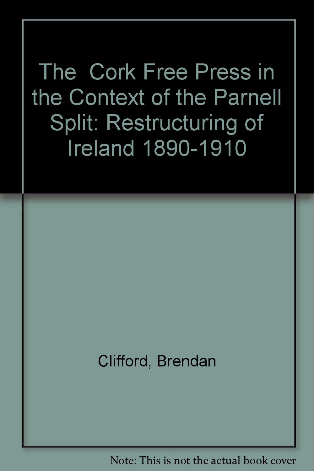 The " Cork Free Press in the Context of the Parnell Split: Restructuring of Ireland 1890-1910 Politics & History