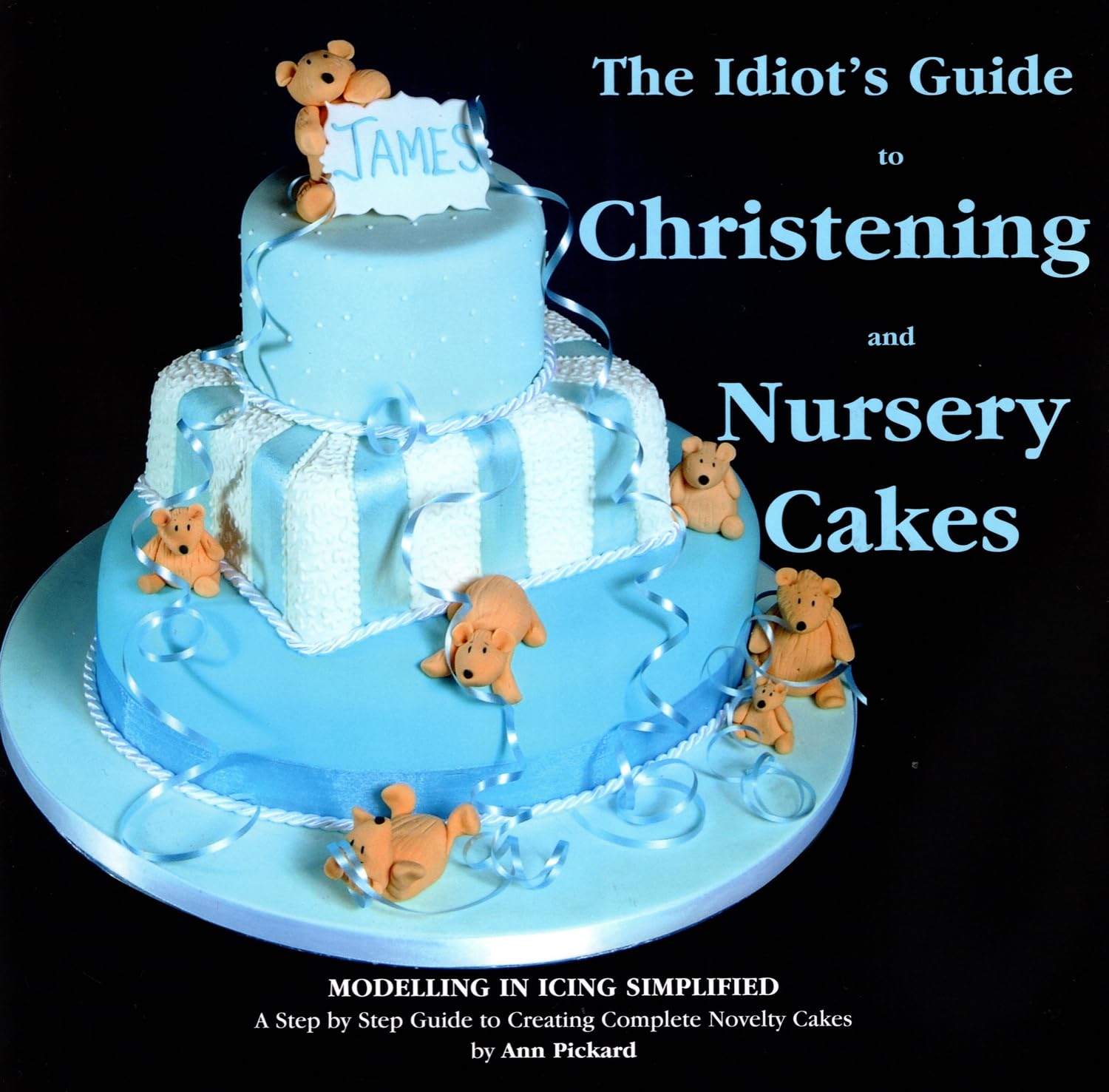 THE IDIOTS GUIDE TO CHRISTENING AND NURSERY CAKES book
