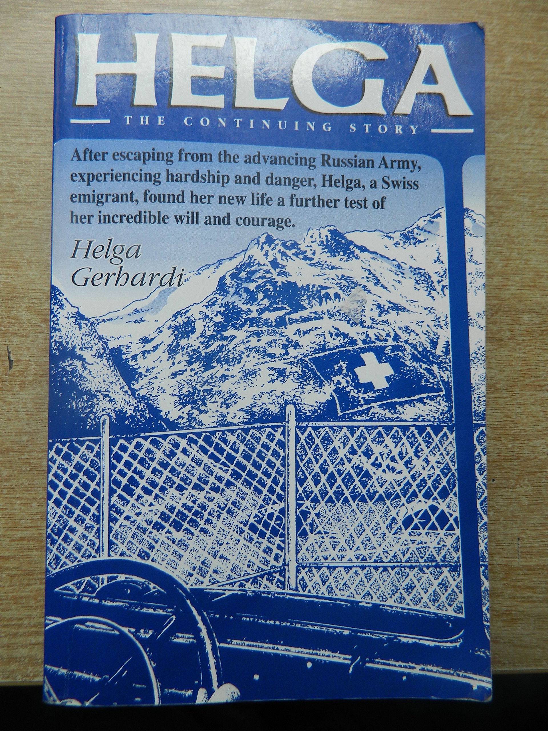 Helga: The Continuing Story - After Escaping from the Advancing Russian Army, Experiencing Extreme Hardship and Danger, Helga, a Swiss Emigrant, Found ... Test of Her Incredible Will and Courage Memories