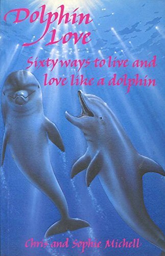 Dolphin Love: Sixty Ways to Live and Love Like a Dolphin Social Sciences