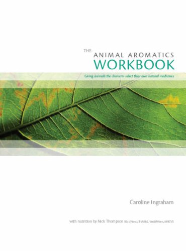 The Animal Aromatics Workbook: Giving Animals the Choice to Select Their Own Natural Medicines Medicine