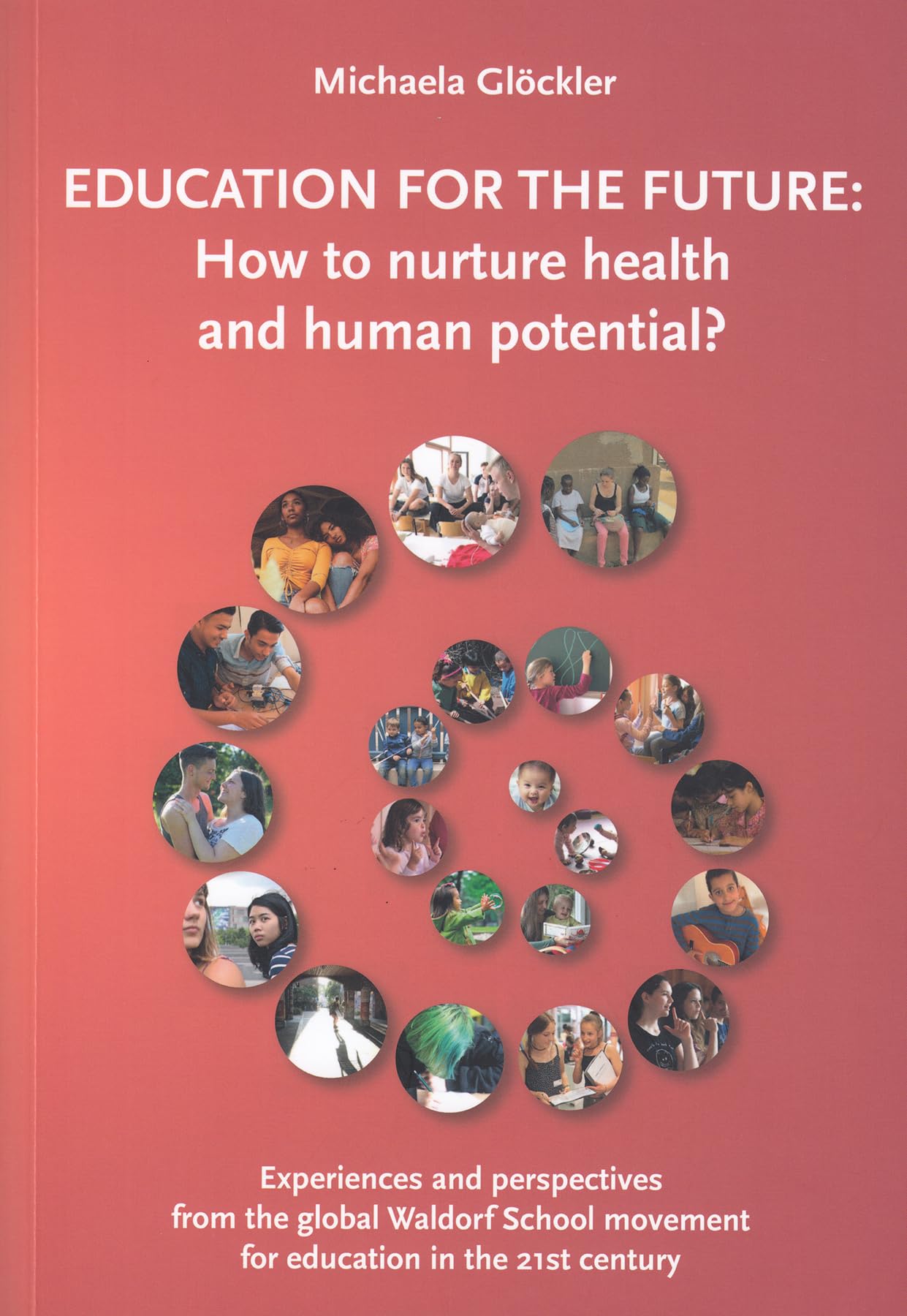 Education for the Future: How to Nurture Health and Human Potential: Experiences and Perspectives from the Global Waldorf School Movement for Education in the 21st Century Education & Training
