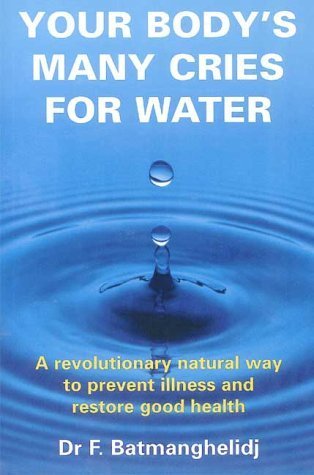 Your Body's Many Cries for Water: A Revolutionary Natural Way to Prevent Illness and Restore Good Health Health, Nutrition & Fitness