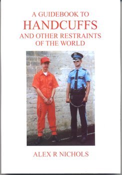 A Guidebook to Handcuffs and Other Restraints of the World: A History and Survey of Restraint Equipment from the Earliest Times to the Present Media & Communication