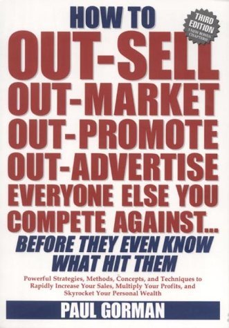 How to Out-sell, Out-market, Out-promote, Out-advertise, Everyone Else You Compete Against, Before They Even Know What Hit Them Business, Finance & Career