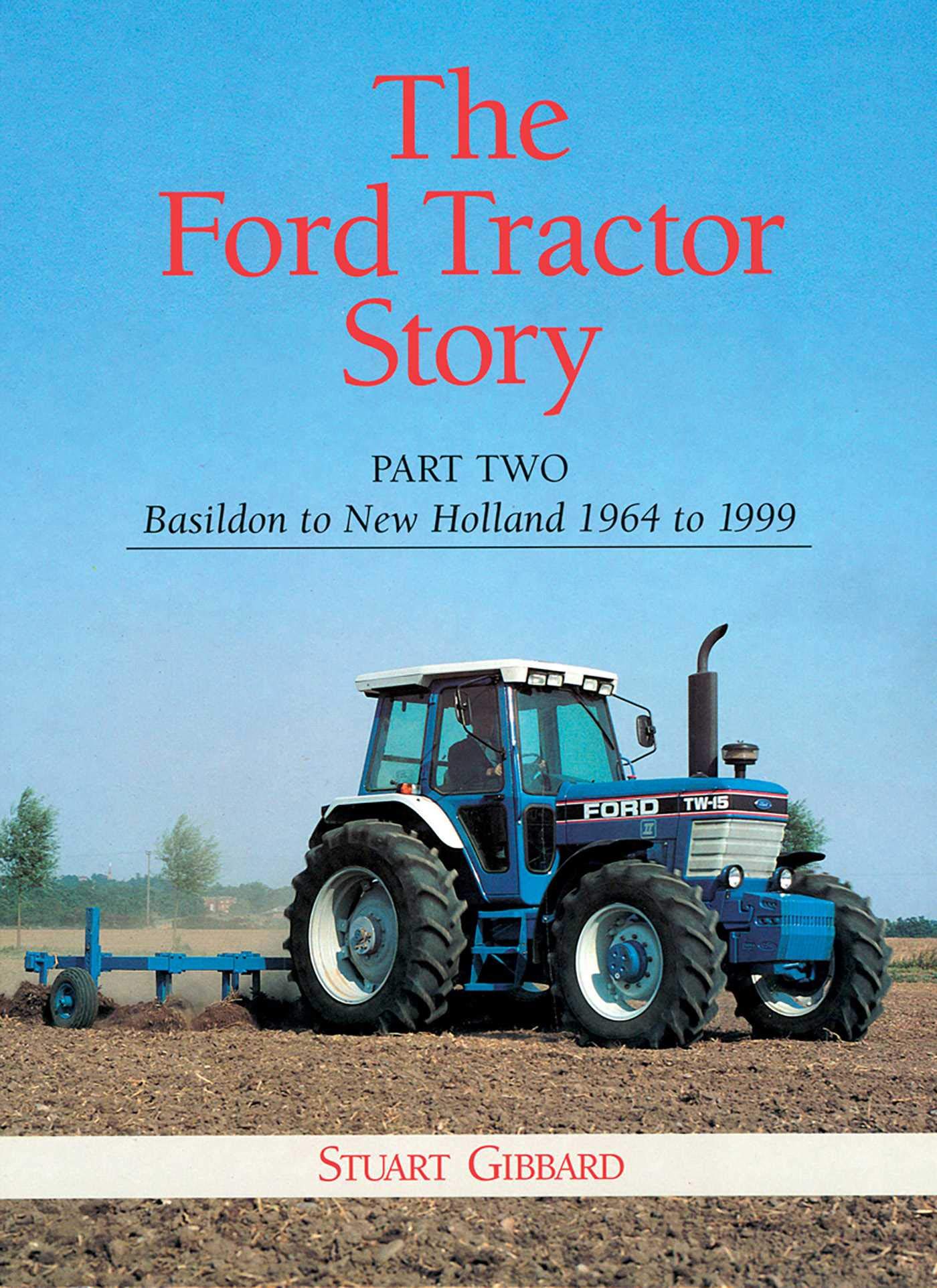 The Ford Tractor Story: Part 2: Basildon to New Holland, 1964-99 Business & Technology