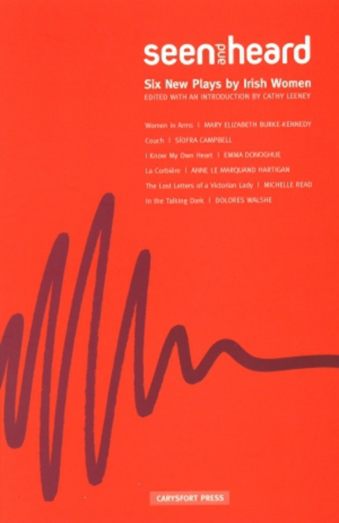 Seen and Heard: Six New Plays by Irish Women (Carysfort Press Ltd., Band 73) Drama