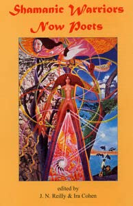 Shamanic Warriors Now Poets: An Anthology of Poetry, Stories, Essays, Paintings, Photographs, Collages and Drawings book