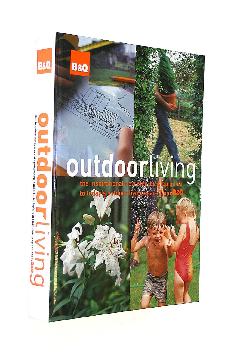 B&Q Outdoor Living: The Inspirational New Step-by-step Guide to Today's Outdoor Living Space from B&Q Garden & Plants
