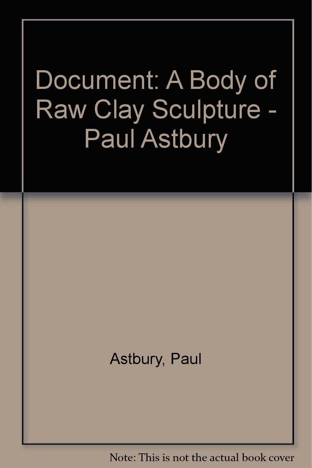 Document: A Body of Raw Clay Sculpture - Paul Astbury Books