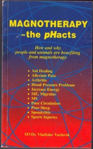 Magnotherapy - The pHacts: How and Why People and Animals are Benefitting from Magnotherapy Books