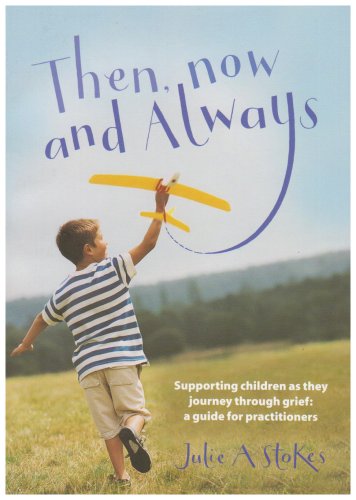 Then, Now and Always: Supporting Children as They Journey Through Grief: A Guide for Practitioners book
