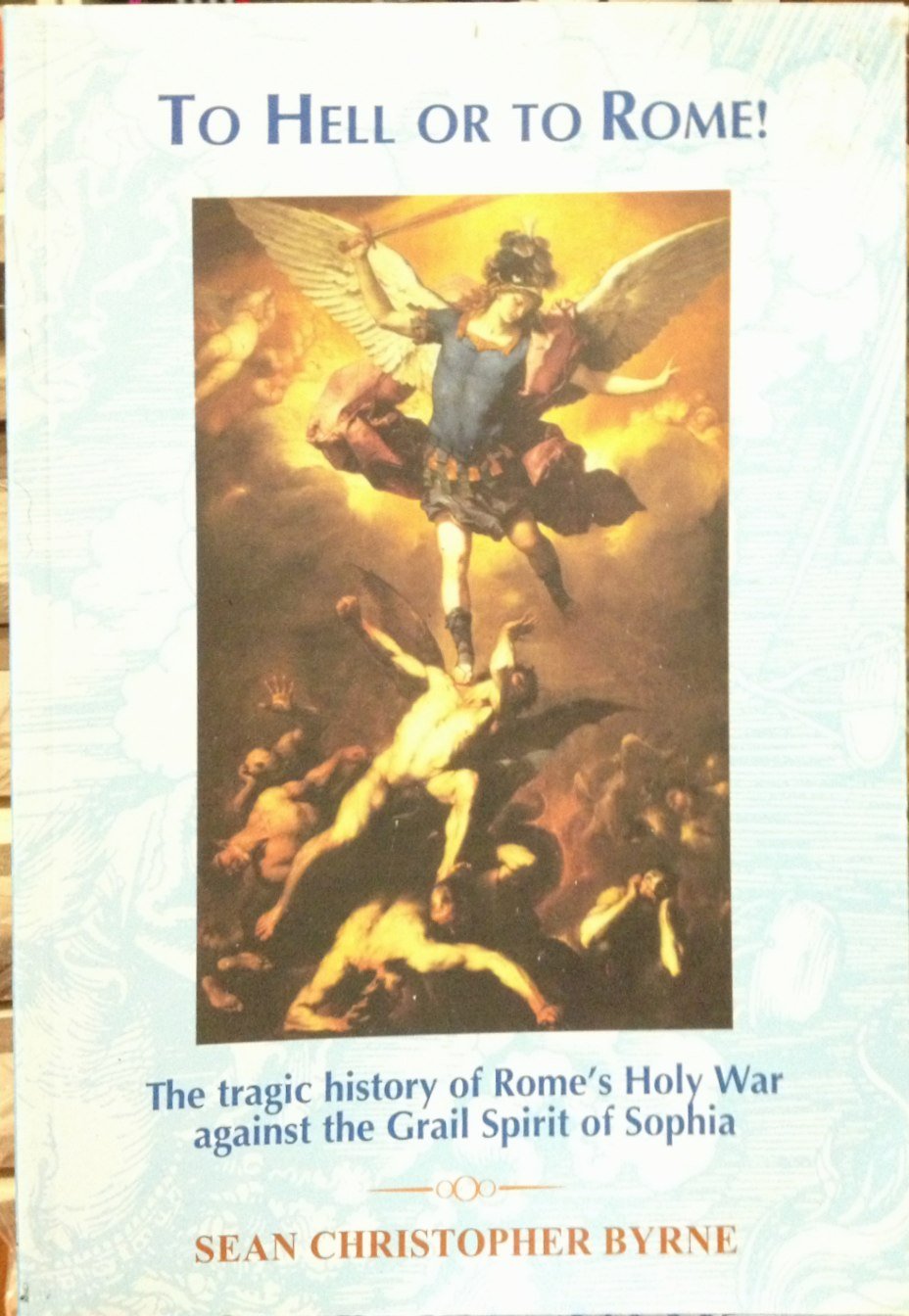 To Hell or to Rome!: The Tragic History of Rome's Holy Way Against the Grail Spirit of Sophia Philosophy
