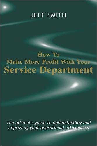 How to Make More Profit with Your Service Department: The Ultimate Guide to Understanding and Improving Your Operational Efficiencies book