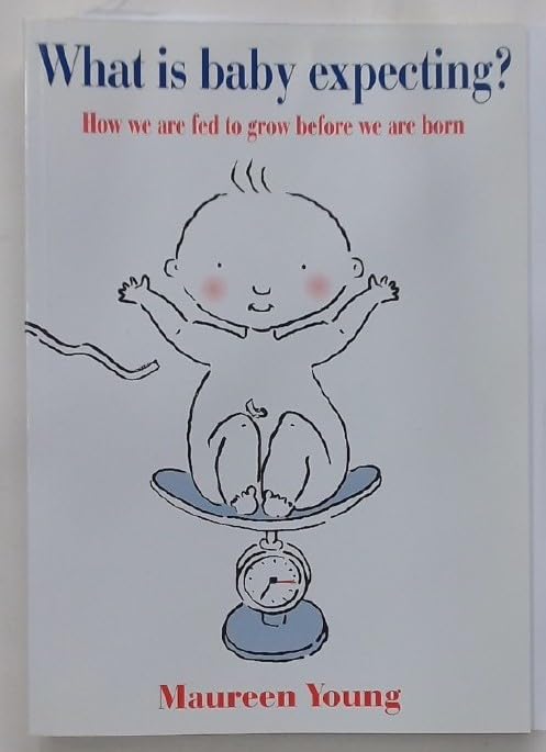 What is Baby Expecting: How We are Fed to Grow Before We are Born Medicine