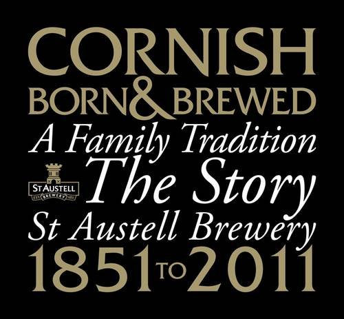 Cornish Born & Brewed - A Family Tradition: The Story of St Austell Brewery 1851-2011 Business, Finance & Career
