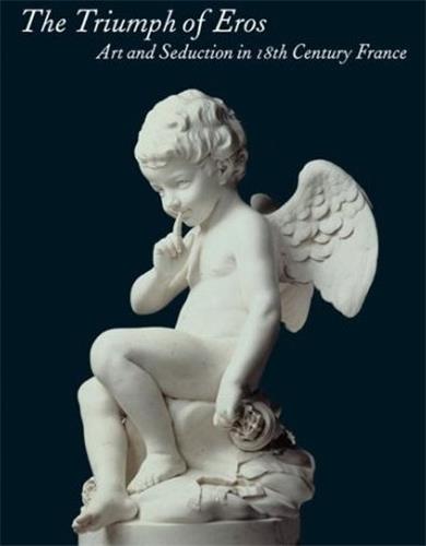 The Triumph of Eros Art and Seduction in 18th Century France book