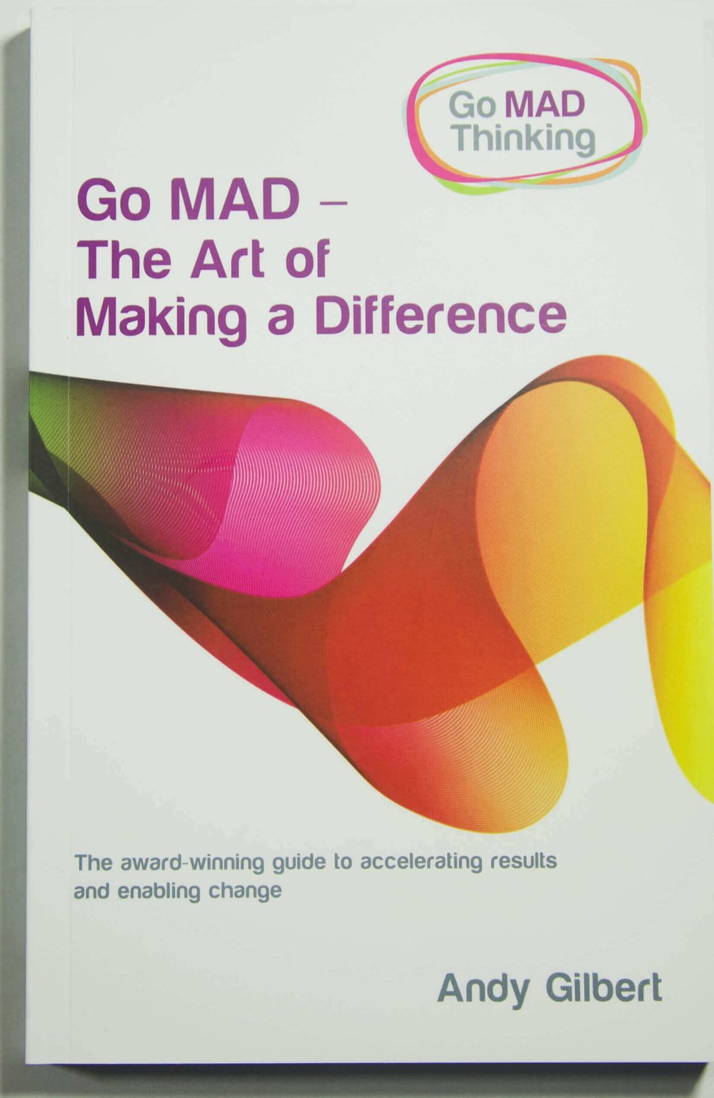 Go MAD - The Art of Making a Difference: A Powerful Guide for Achieving Personal and Business Success Business, Finance & Career