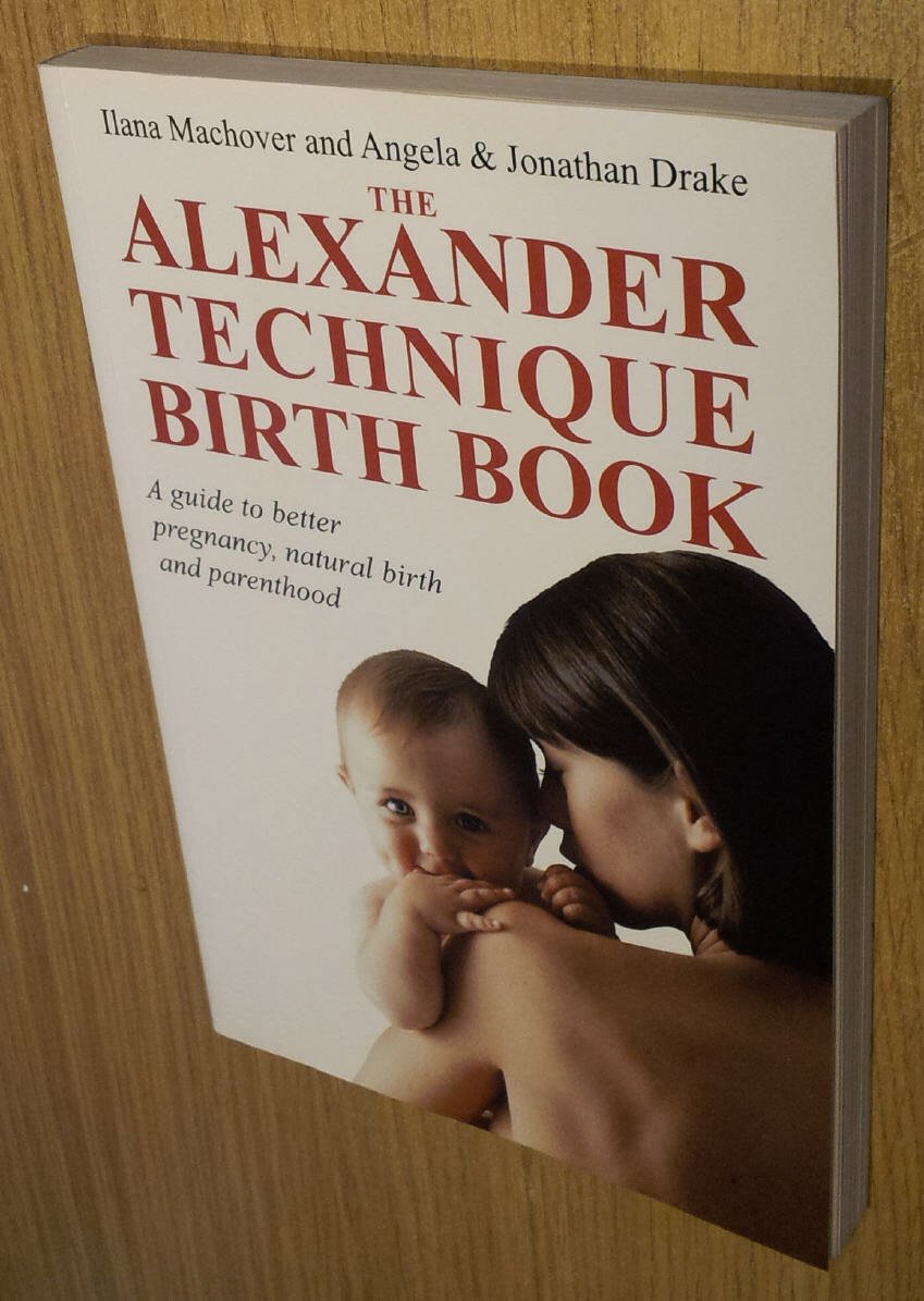 The Alexander Technique Birth Book: A Guide to Better Pregnancy, Natural Birth and Parenthood Parents & Children