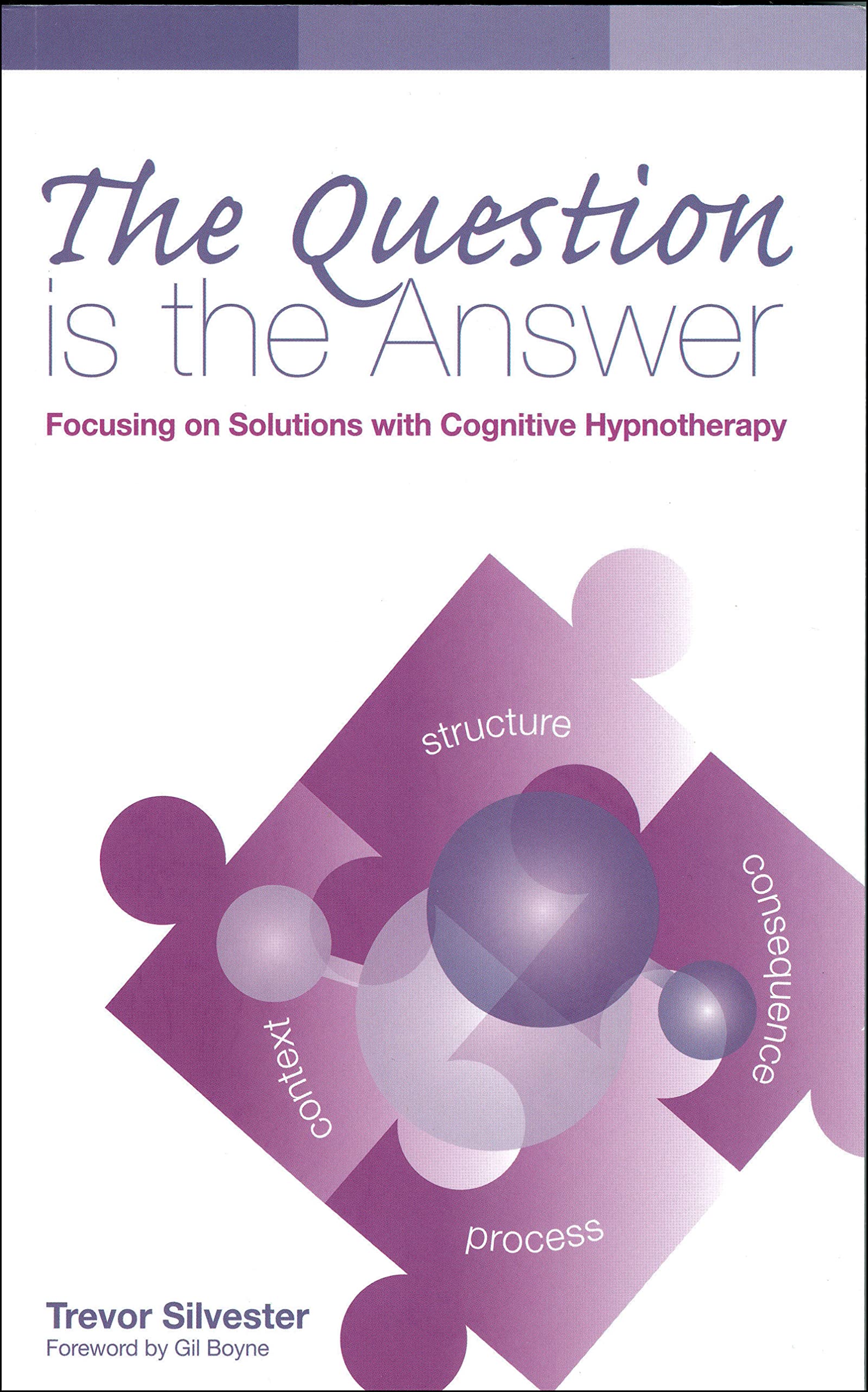 The Question Is the Answer: Focusing on Solutions With Cognitive Hypnotherapy book