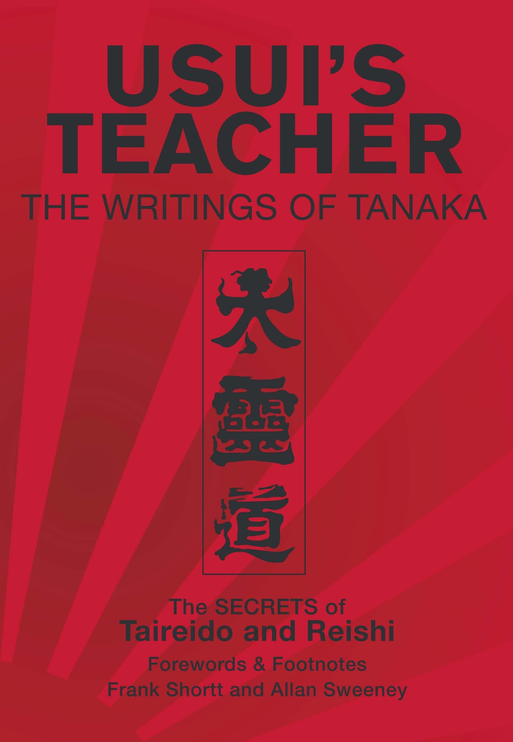 Usui's Teacher: The Writings of Tanaka. The Secrets of Taireido and Reishi book