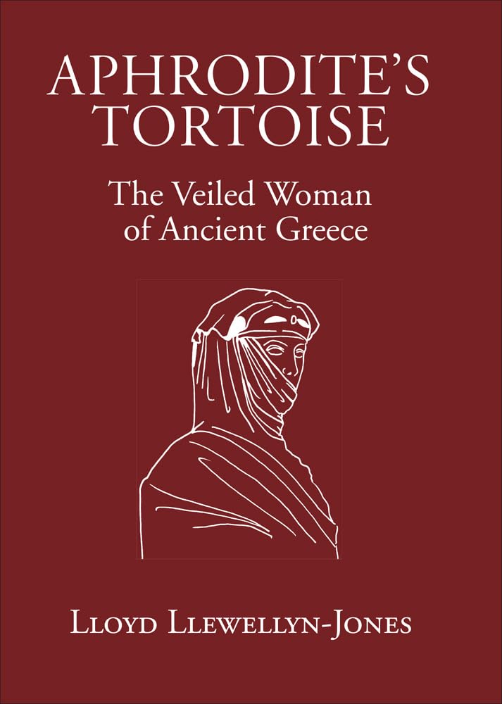Aphrodite's Tortoise: The Veiled Woman of Ancient Greece (Archaic & Classical Greece) Books