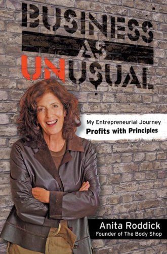 Business As Unusual: My Entrepreneurial Journey - Profits with Principles Politics & Society