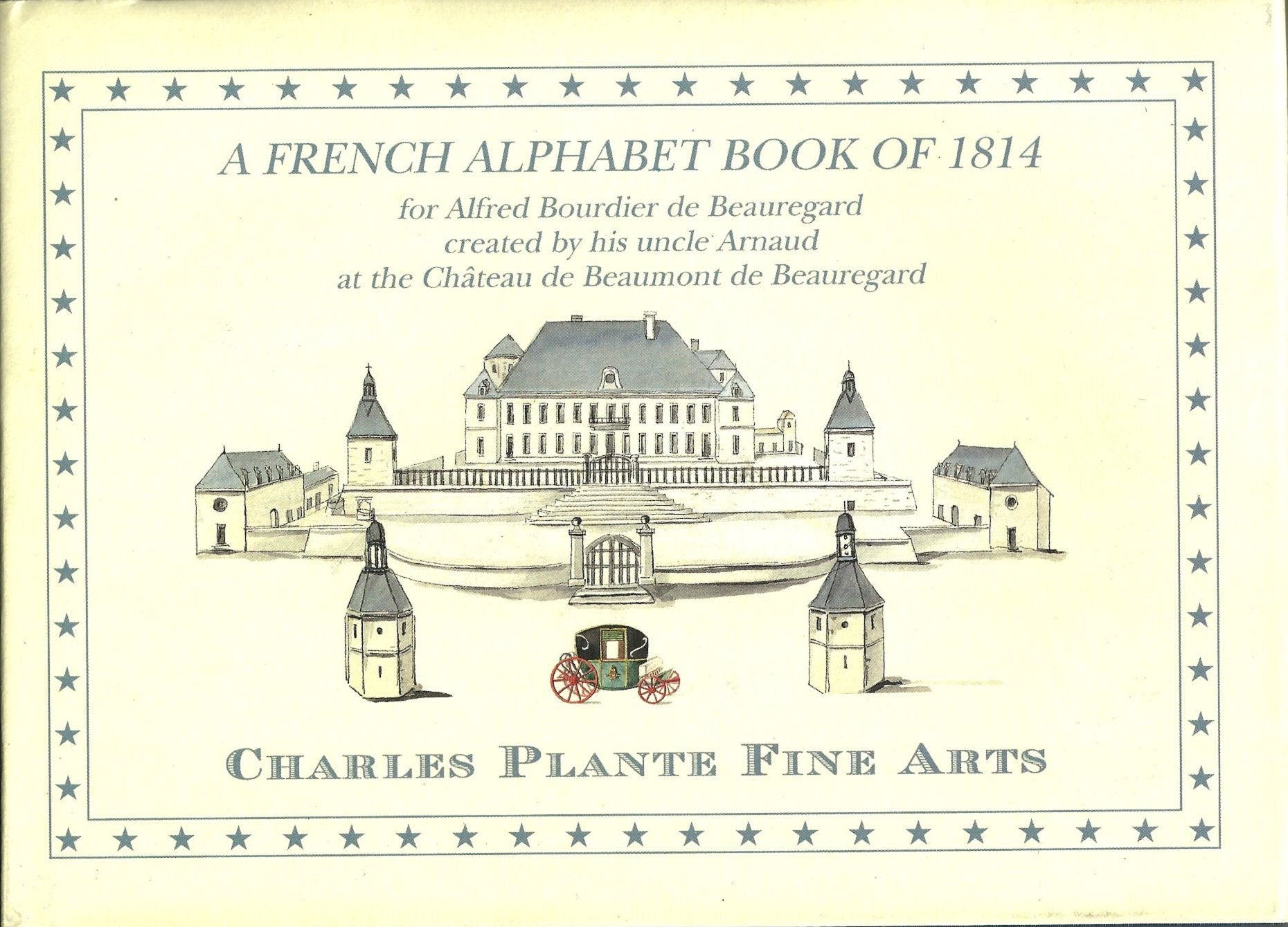 A French Alphabet Book of 1814: For Alfred Bourdier De Beauregard Created by His Uncle Arnaud at the Chateau De Beaumont De Beauregard Books