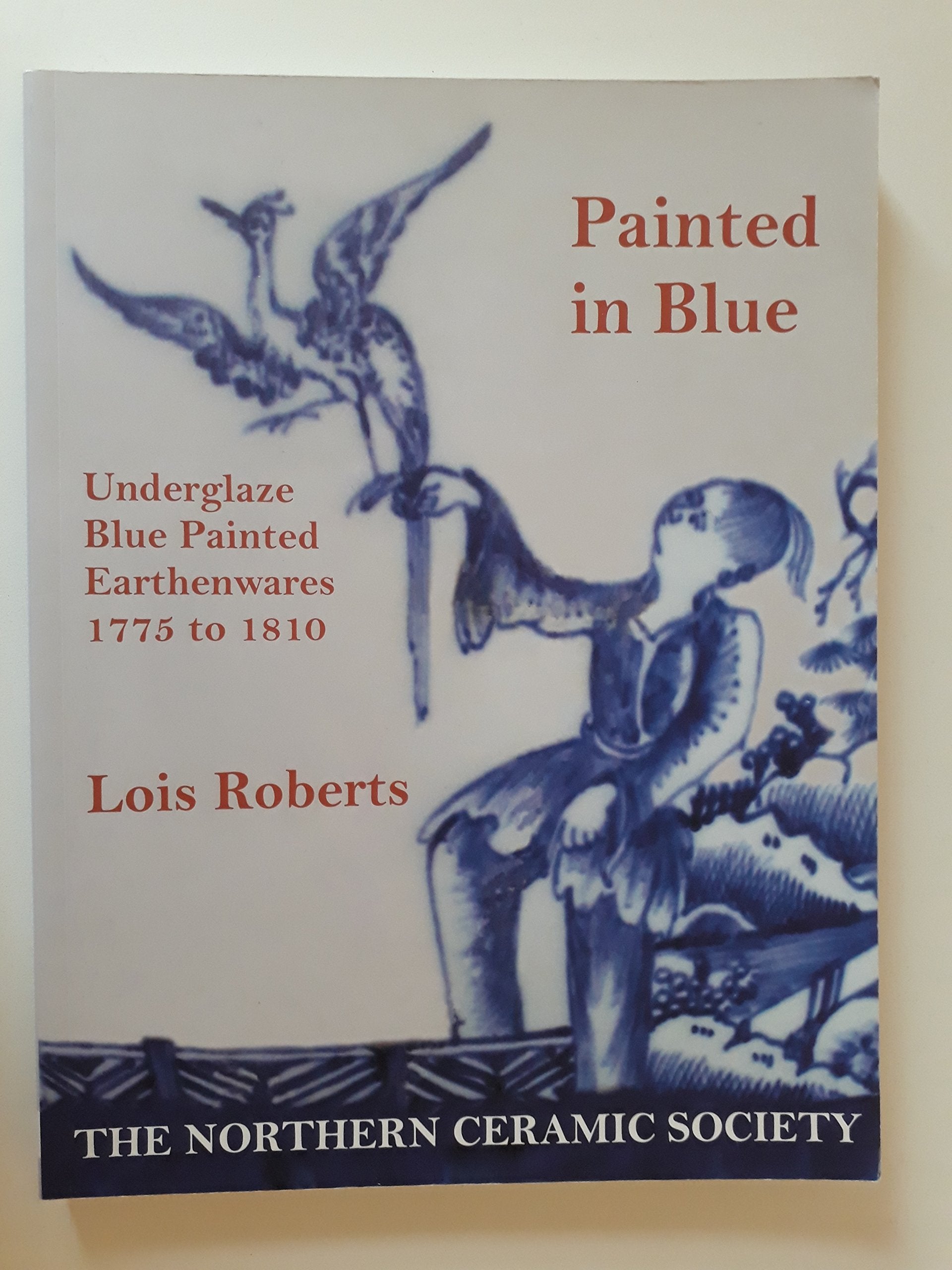 Painted in Blue, Underglaze Blue Painted Earthenwares 1775 to 1810 book