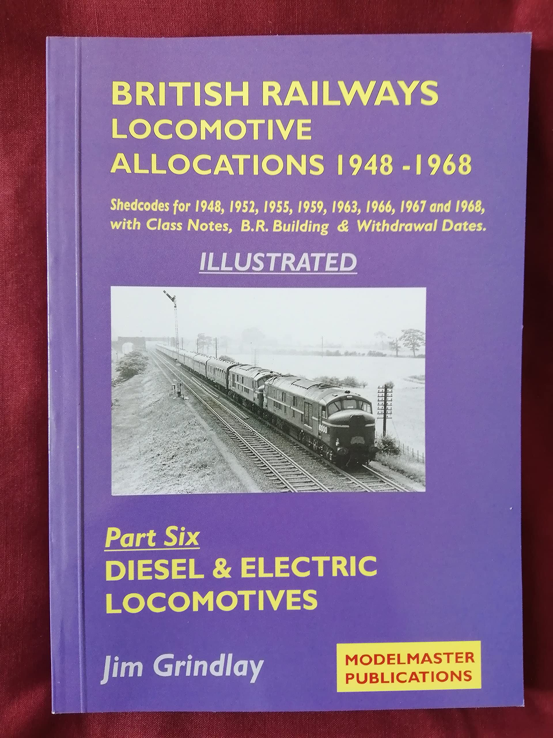 Diesel and Electric Locomotives (Pt. 6) (British Railways Steam Locomotive Allocations, 1948-1968: B.R. Steam Locomative Shedcodes for 1948, 1952, ... 1966, Plus Class Notes and Withdrawal Dates) Leisure, Home & Garden