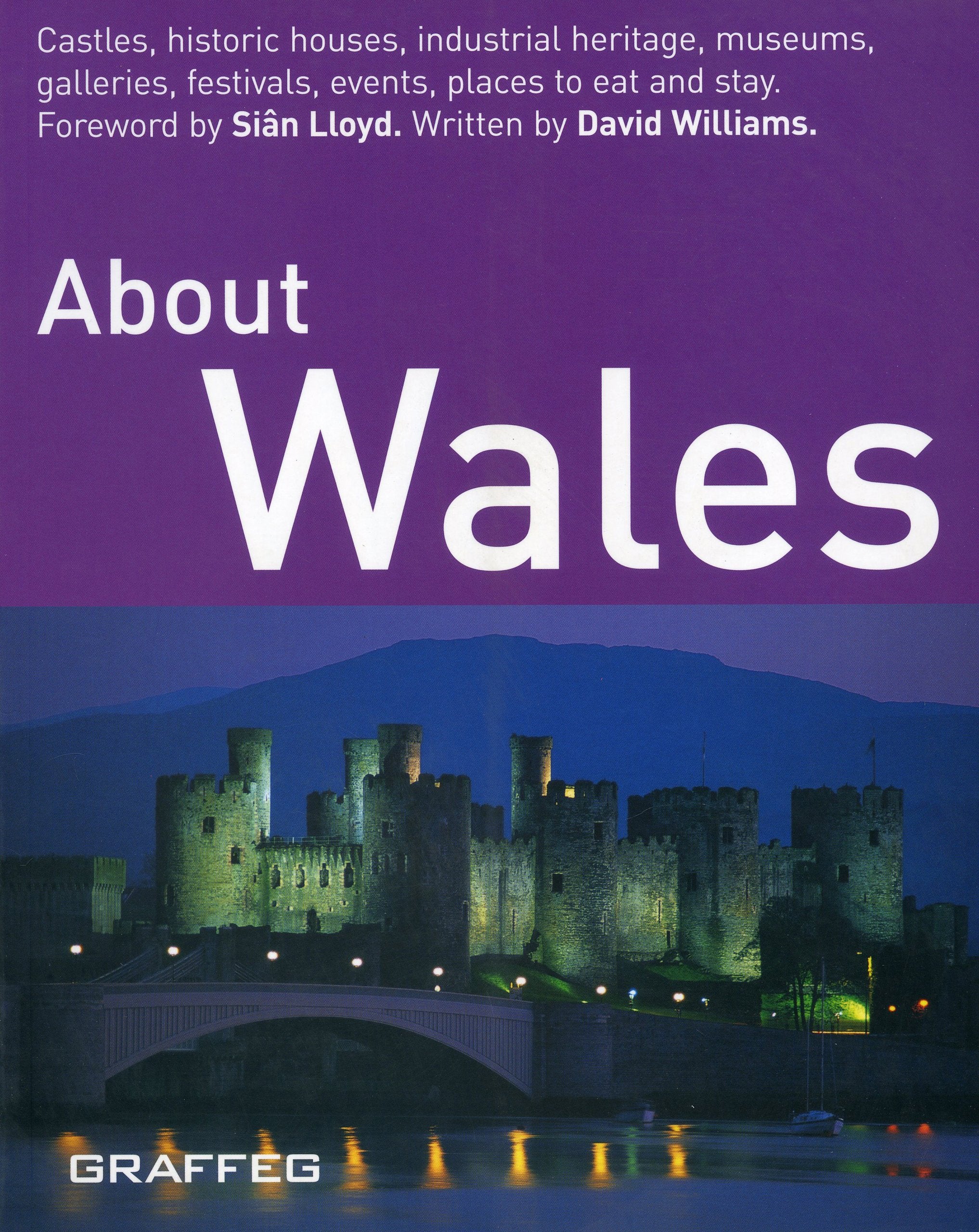 About Wales: Castles, Historic Houses, Industrial Heritage, Museums, Galleries, Festivals, Events, Places to Eat and Stay Leisure, Home & Garden