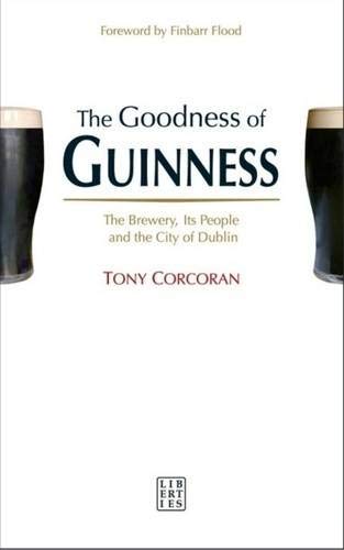 The Goodness of Guinness: The Brewery, Its People and the City of Dublin book
