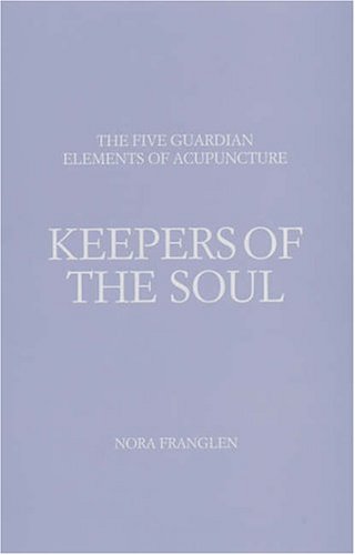 Keepers of the Soul: The Five Guardian Elements of Acupuncture Medicine