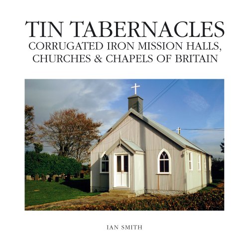 Tin Tabernacles: Corrugated Iron Mission Halls, Churches & Chapels of Britain Architecture