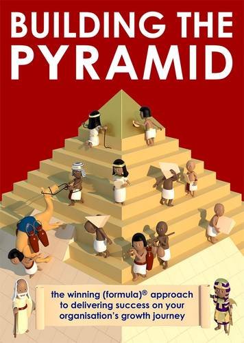Building the Pyramid: The Winning Formula Approach to Delivering Success on Your Organisation's Growth Journey Business, Finance & Career