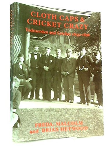 Cloth Caps and Cricket Crazy: Todmorden and Cricket 1835 to 1896 Leisure, Home & Garden